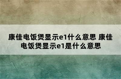 康佳电饭煲显示e1什么意思 康佳电饭煲显示e1是什么意思